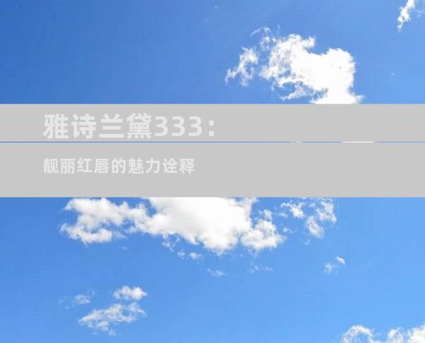 雅诗兰黛333：靓丽红唇的魅力诠释
