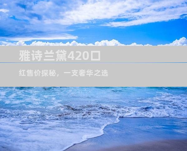 雅诗兰黛420口红售价探秘，一支奢华之选
