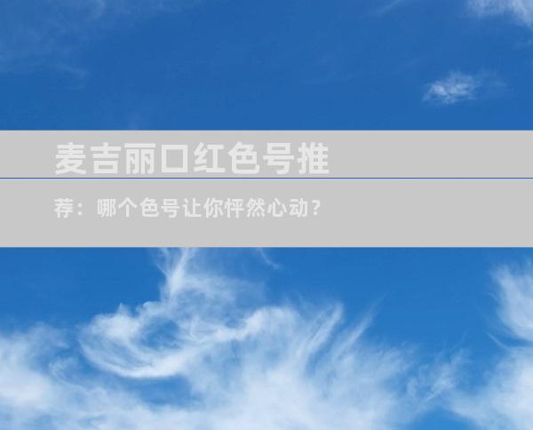 麦吉丽口红色号推荐：哪个色号让你怦然心动？