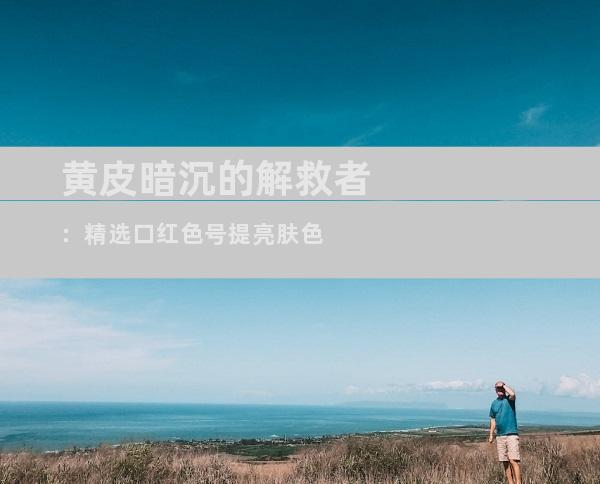 黄皮暗沉的解救者：精选口红色号提亮肤色